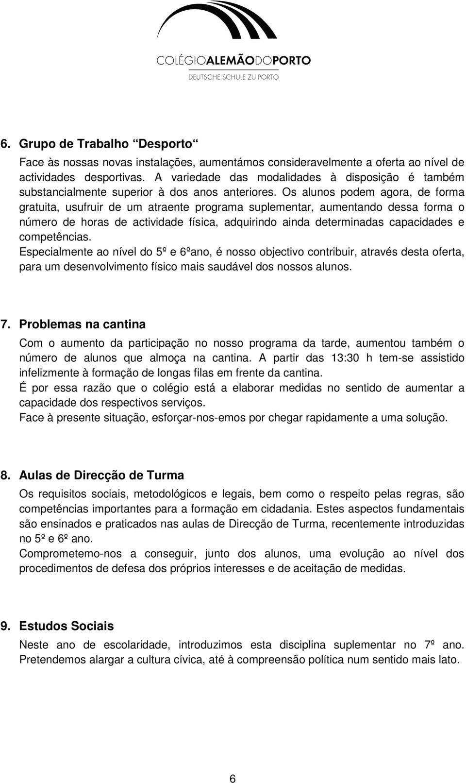 Os alunos podem agora, de forma gratuita, usufruir de um atraente programa suplementar, aumentando dessa forma o número de horas de actividade física, adquirindo ainda determinadas capacidades e