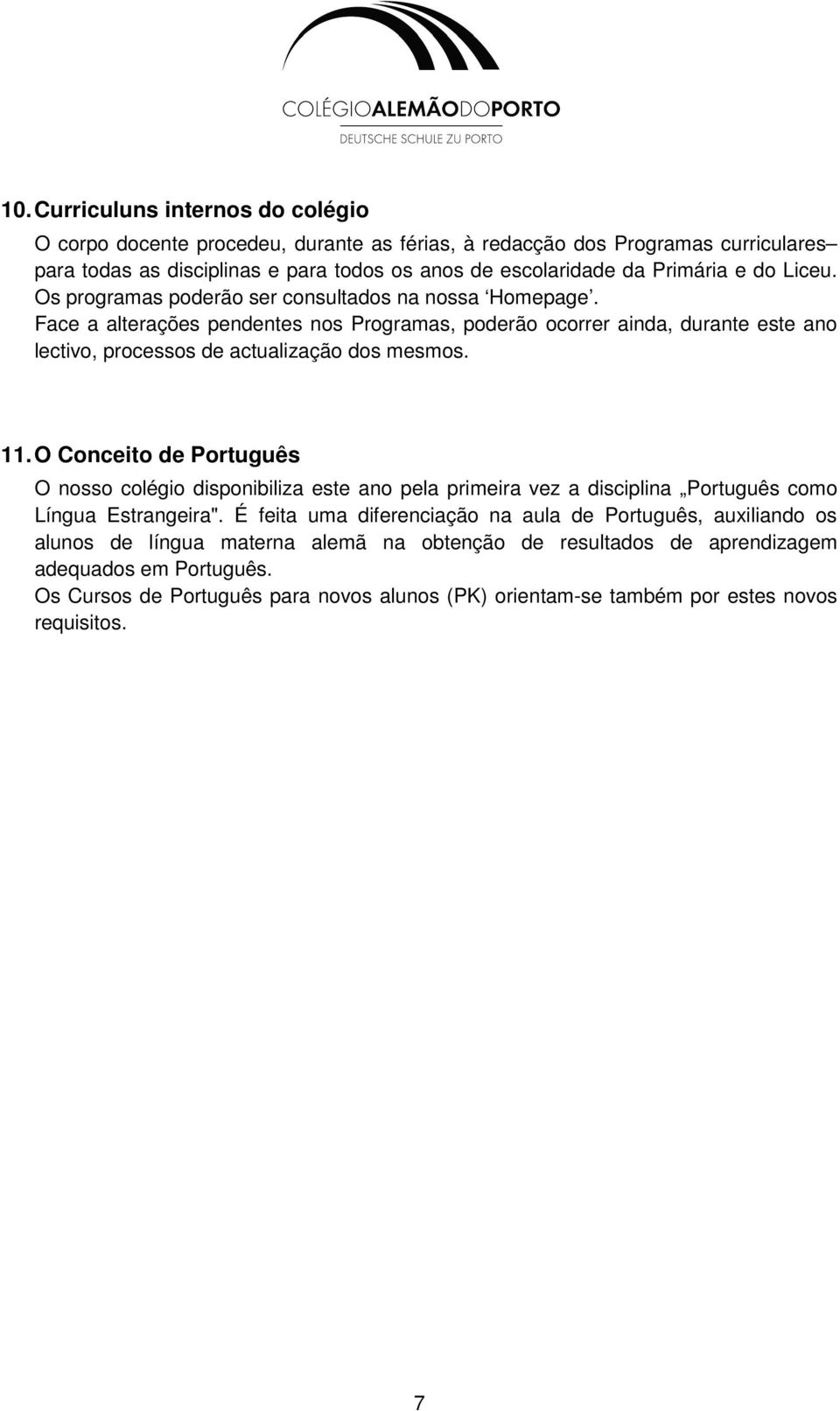 Face a alterações pendentes nos Programas, poderão ocorrer ainda, durante este ano lectivo, processos de actualização dos mesmos. 11.