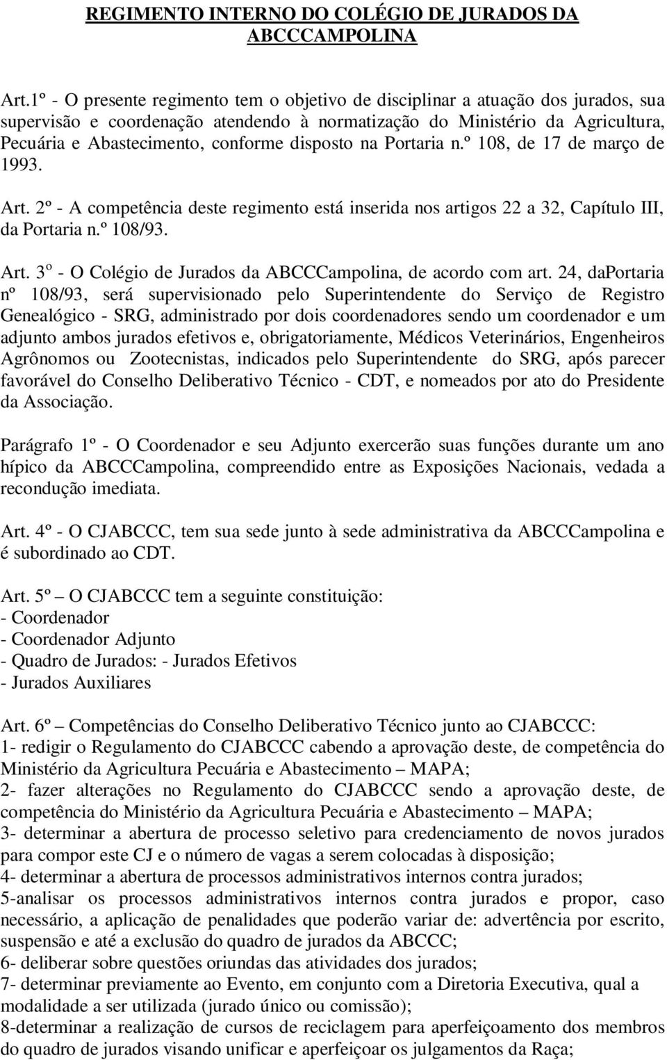 disposto na Portaria n.º 108, de 17 de março de 1993. Art. 2º - A competência deste regimento está inserida nos artigos 22 a 32, Capítulo III, da Portaria n.º 108/93. Art. 3 o - O Colégio de Jurados da ABCCCampolina, de acordo com art.