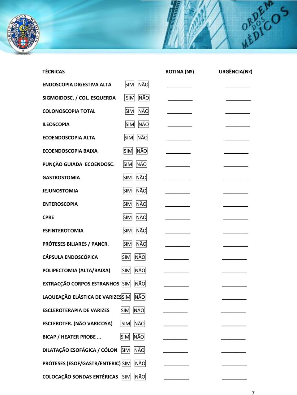 SIM NÃO GASTROSTOMIA SIM NÃO JEJUNOSTOMIA SIM NÃO ENTEROSCOPIA SIM NÃO CPRE SIM NÃO ESFINTEROTOMIA SIM NÃO PRÓTESES BILIARES / PANCR.