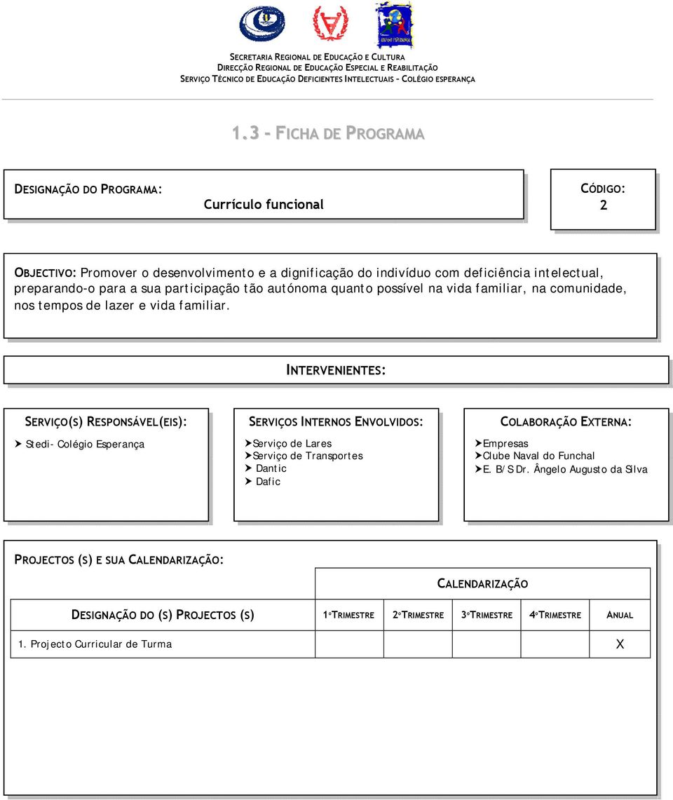 INTERVENIENTES: SERVIÇO(S) RESPONSÁVEL(EIS): Stedi- Colégio Esperança SERVIÇOS INTERNOS ENVOLVIDOS: Serviço de Lares Serviço de Transportes Dantic Dafic COLABORAÇÃO EXTERNA: