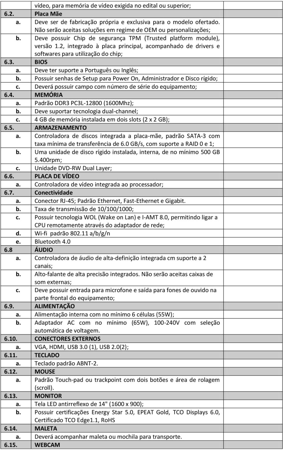 2, integrado à placa principal, acompanhado de drivers e softwares para utilização do chip; 6.3. BIOS a. Deve ter suporte a Português ou Inglês; b.