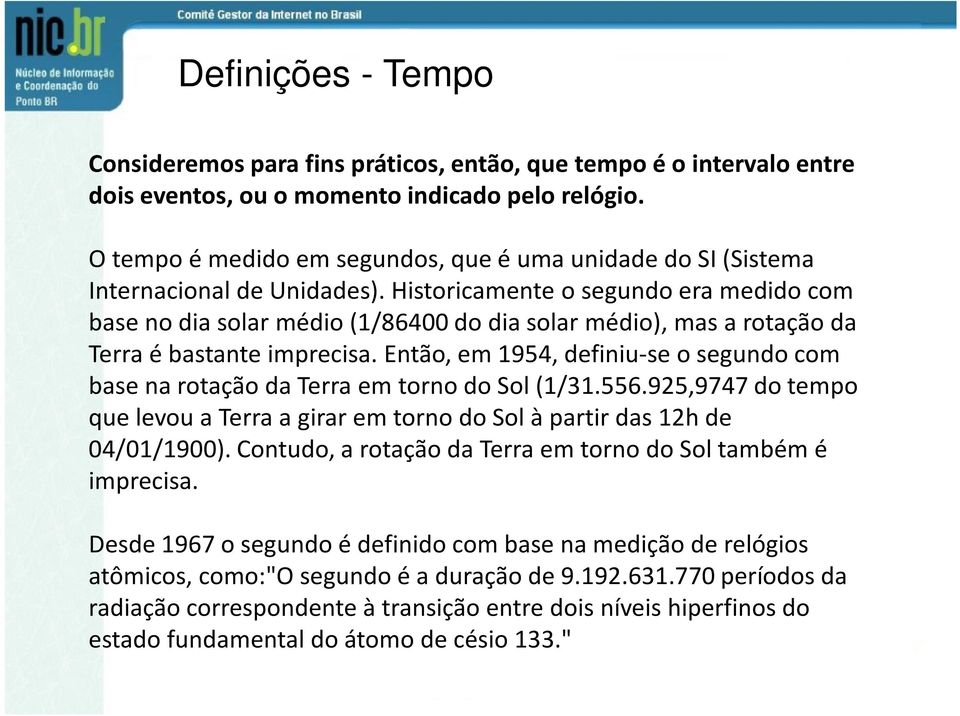 Historicamente o segundo era medido com base no dia solar médio (1/86400 do dia solar médio), mas a rotação da Terra é bastante imprecisa.