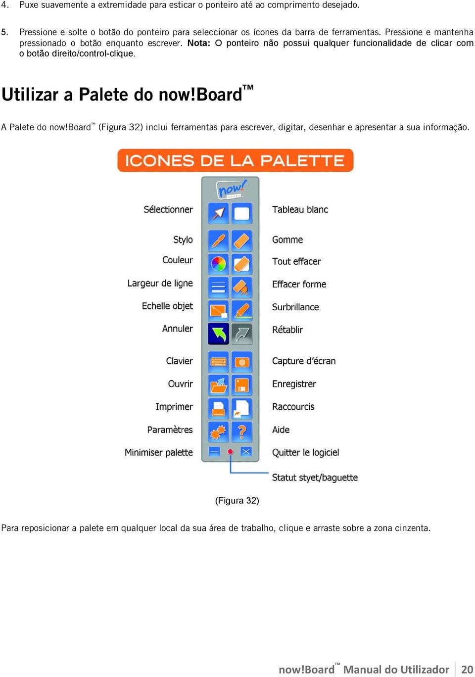 Nota: O ponteiro não possui qualquer funcionalidade de clicar com o botão direito/control-clique. Utilizar a Palete do now!board A Palete do now!