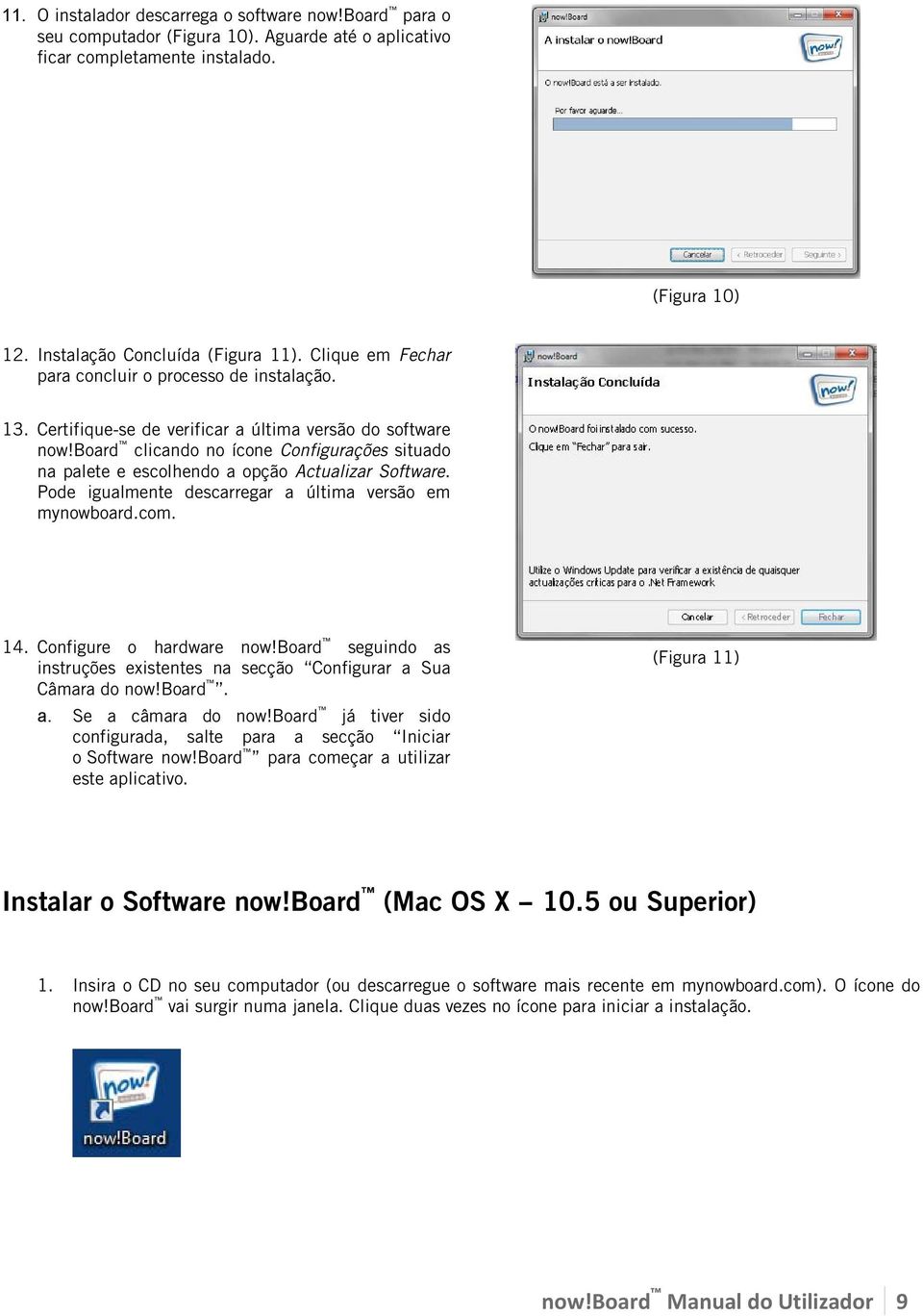 board clicando no ícone Configurações situado na palete e escolhendo a opção Actualizar Software. Pode igualmente descarregar a última versão em mynowboard.com. 14. Configure o hardware now!