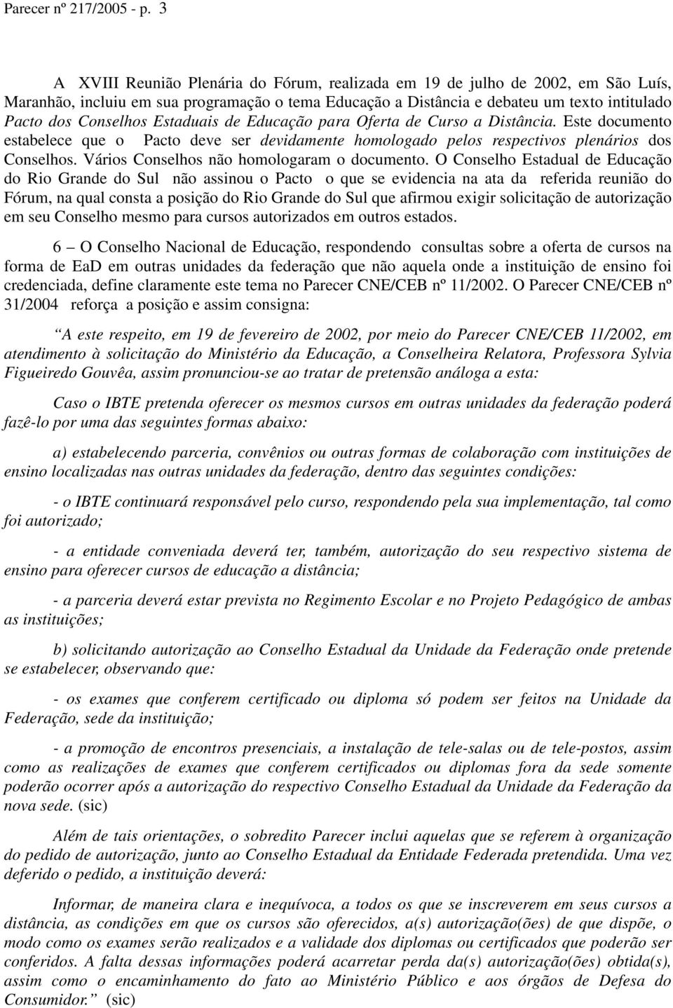 Estaduais de Educação para Oferta de Curso a Distância. Este documento estabelece que o Pacto deve ser devidamente homologado pelos respectivos plenários dos Conselhos.