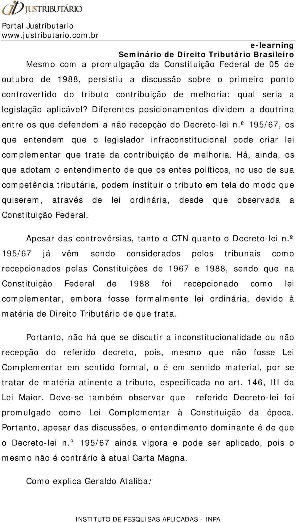 º 195/67, os que entendem que o legislador infraconstitucional pode criar lei complementar que trate da contribuição de melhoria.