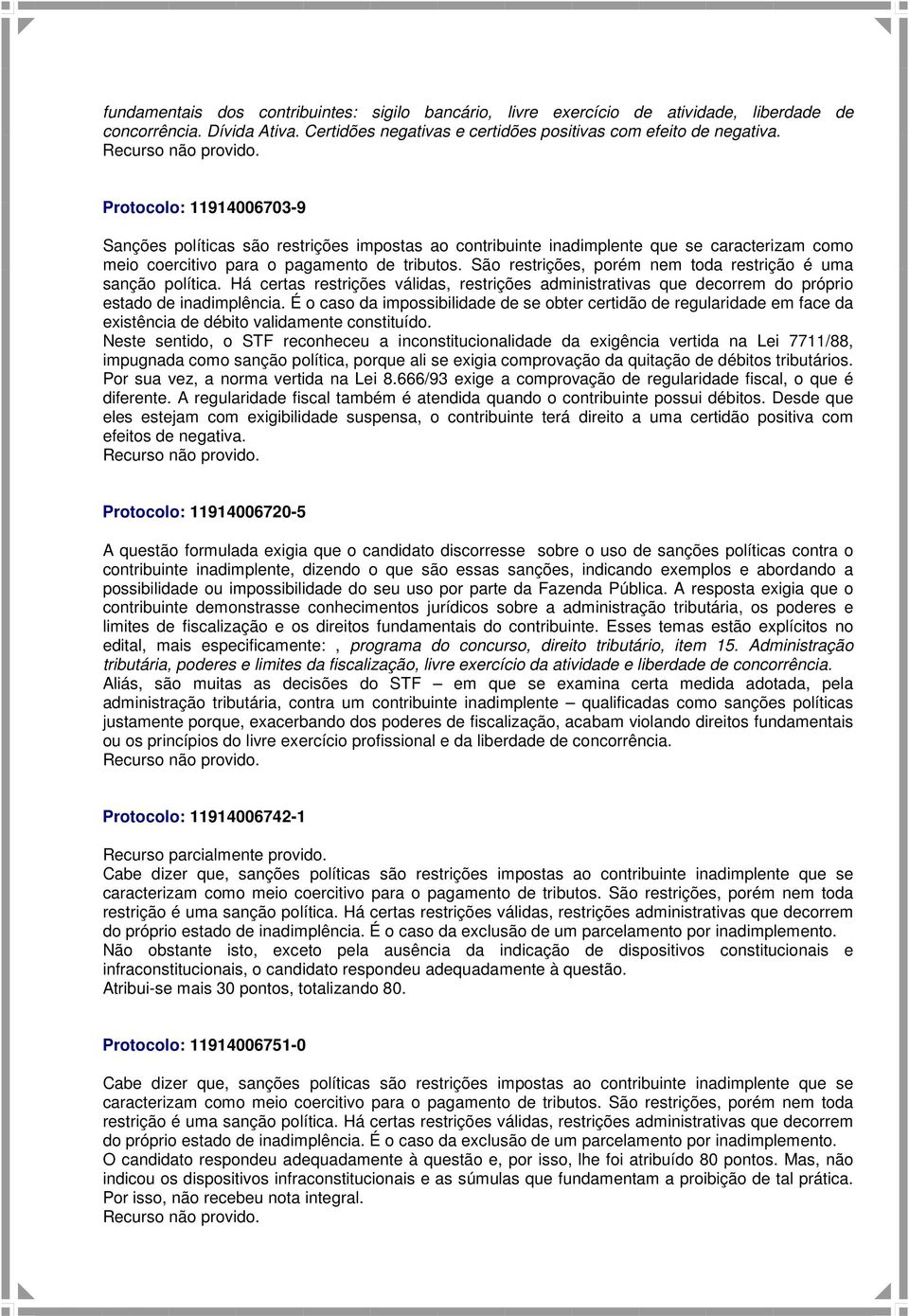 É o caso da impossibilidade de se obter certidão de regularidade em face da existência de débito validamente constituído. efeitos de negativa.