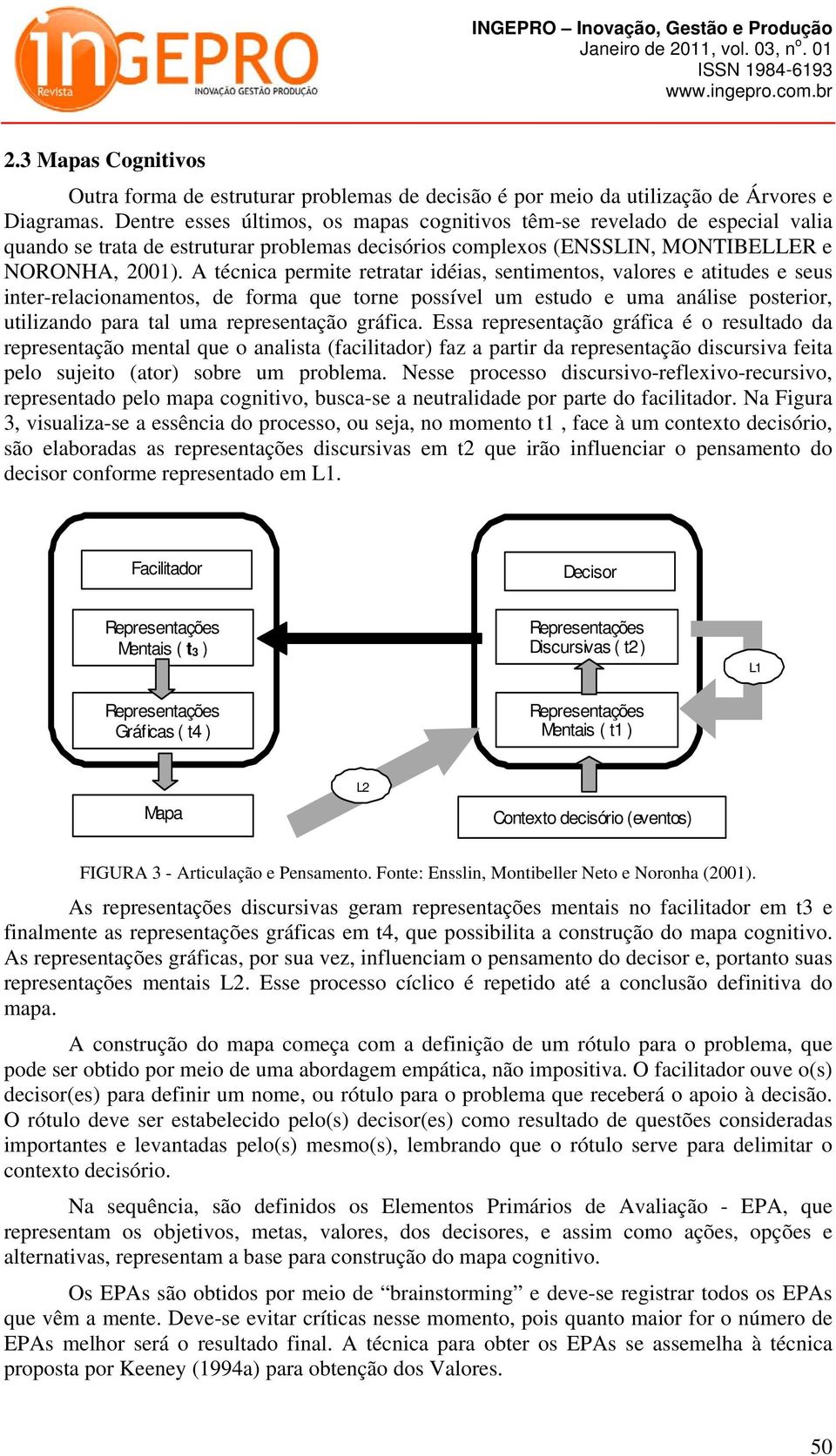 A técnica permite retratar idéias, sentimentos, valores e atitudes e seus inter-relacionamentos, de forma que torne possível um estudo e uma análise posterior, utilizando para tal uma representação