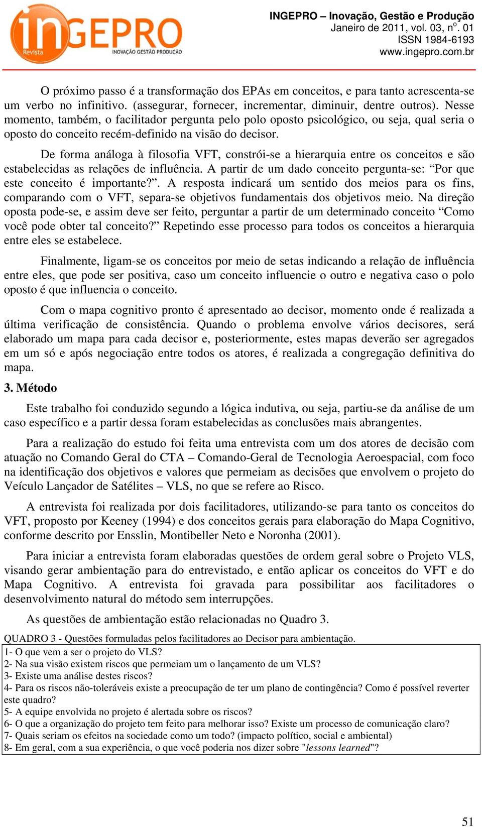 De forma análoga à filosofia VFT, constrói-se a hierarquia entre os conceitos e são estabelecidas as relações de influência.