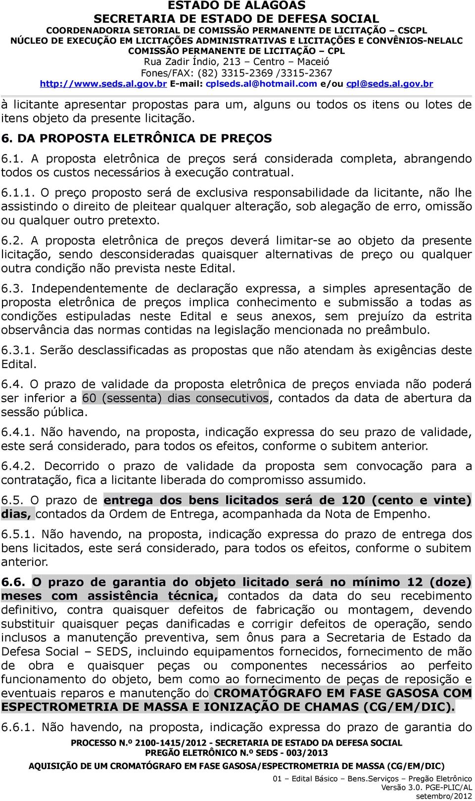 1. O preço proposto será de exclusiva responsabilidade da licitante, não lhe assistindo o direito de pleitear qualquer alteração, sob alegação de erro, omissão ou qualquer outro pretexto. 6.2.