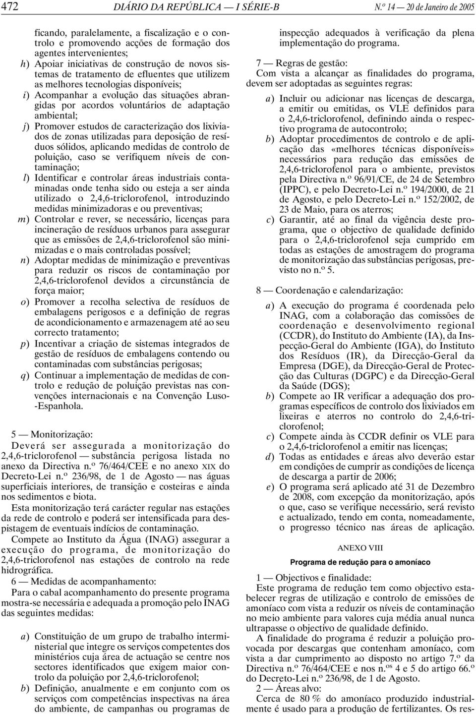 Acompanhar a evolução das situações abrangidas j) Promover estudos de caracterização dos lixiviados poluição, caso se verifiquem níveis de contaminação; l) Identificar e controlar áreas industriais