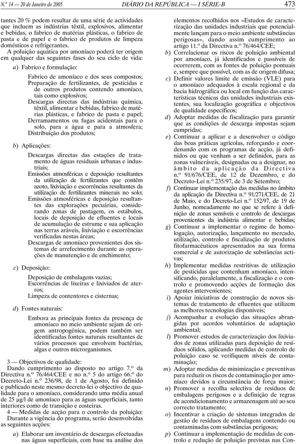 A poluição aquática por amoníaco poderá ter origem em qualquer das seguintes fases do seu ciclo de vida: a) Fabrico e formulação: Fabrico de amoníaco e dos seus compostos; Preparação de