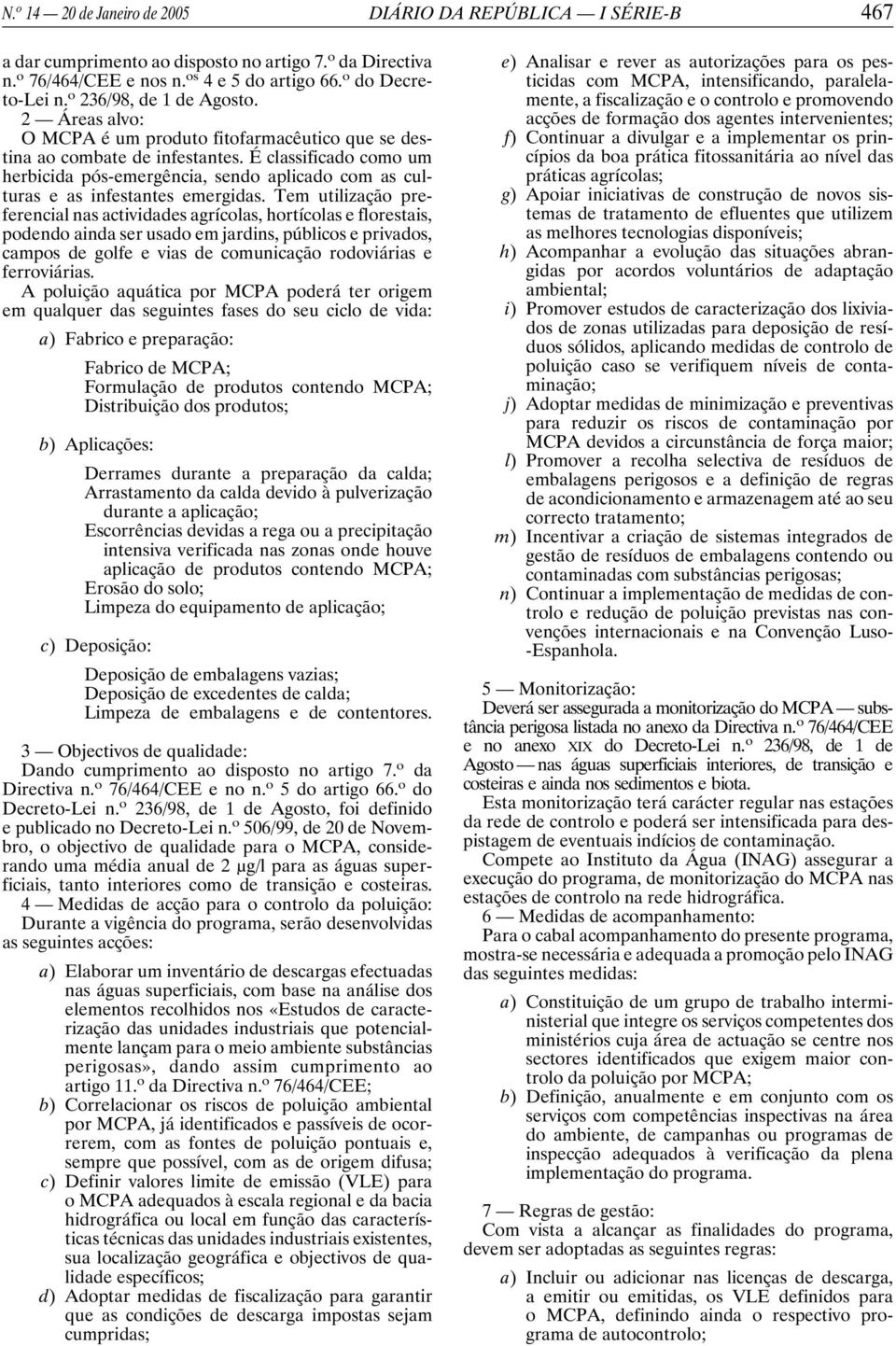 É classificado como um herbicida pós-emergência, sendo aplicado com as culturas e as infestantes emergidas.