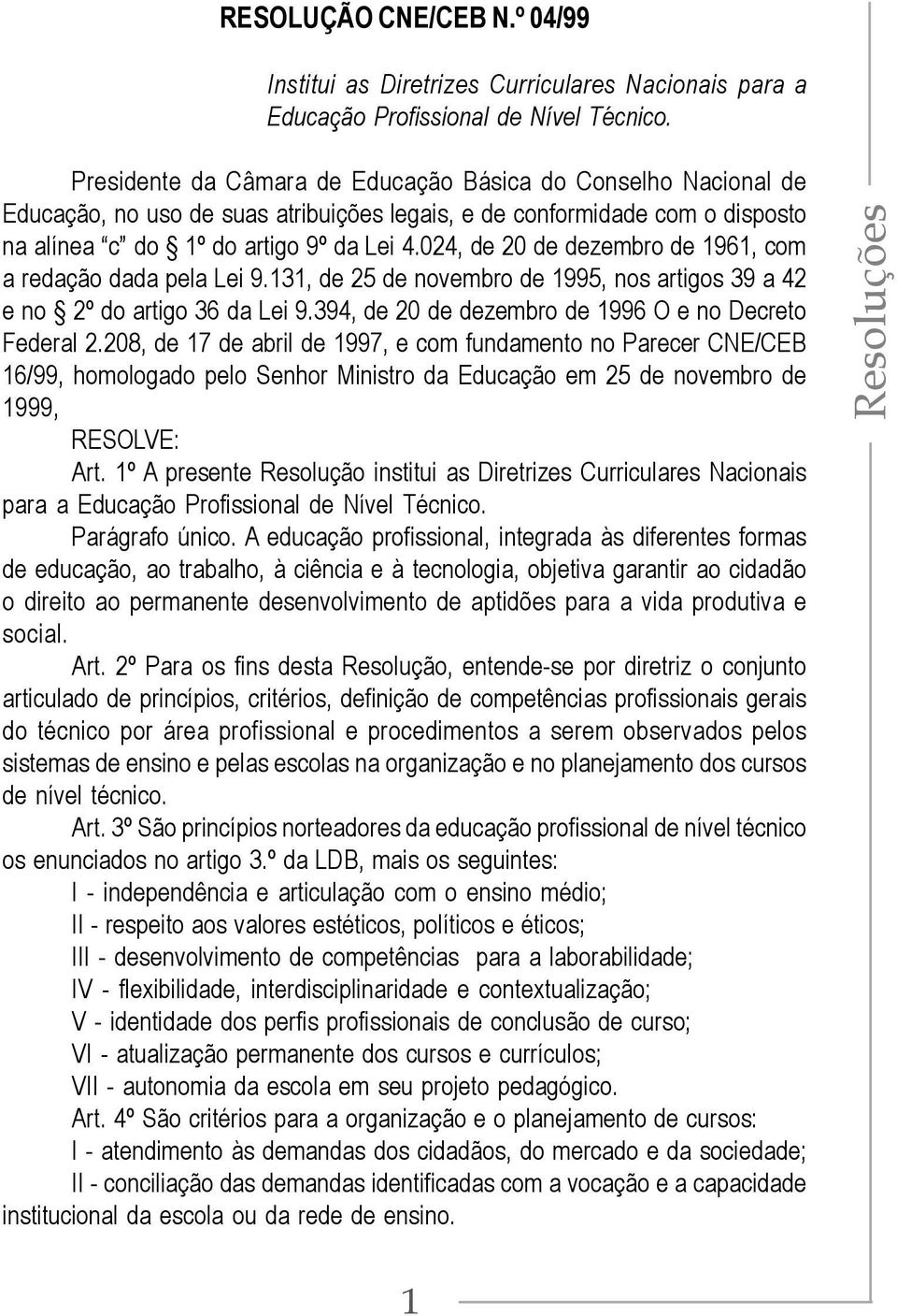 024, de 20 de dezembro de 1961, com a redação dada pela Lei 9.131, de 25 de novembro de 1995, nos artigos 39 a 42 e no 2º do artigo 36 da Lei 9.394, de 20 de dezembro de 1996 O e no Decreto Federal 2.