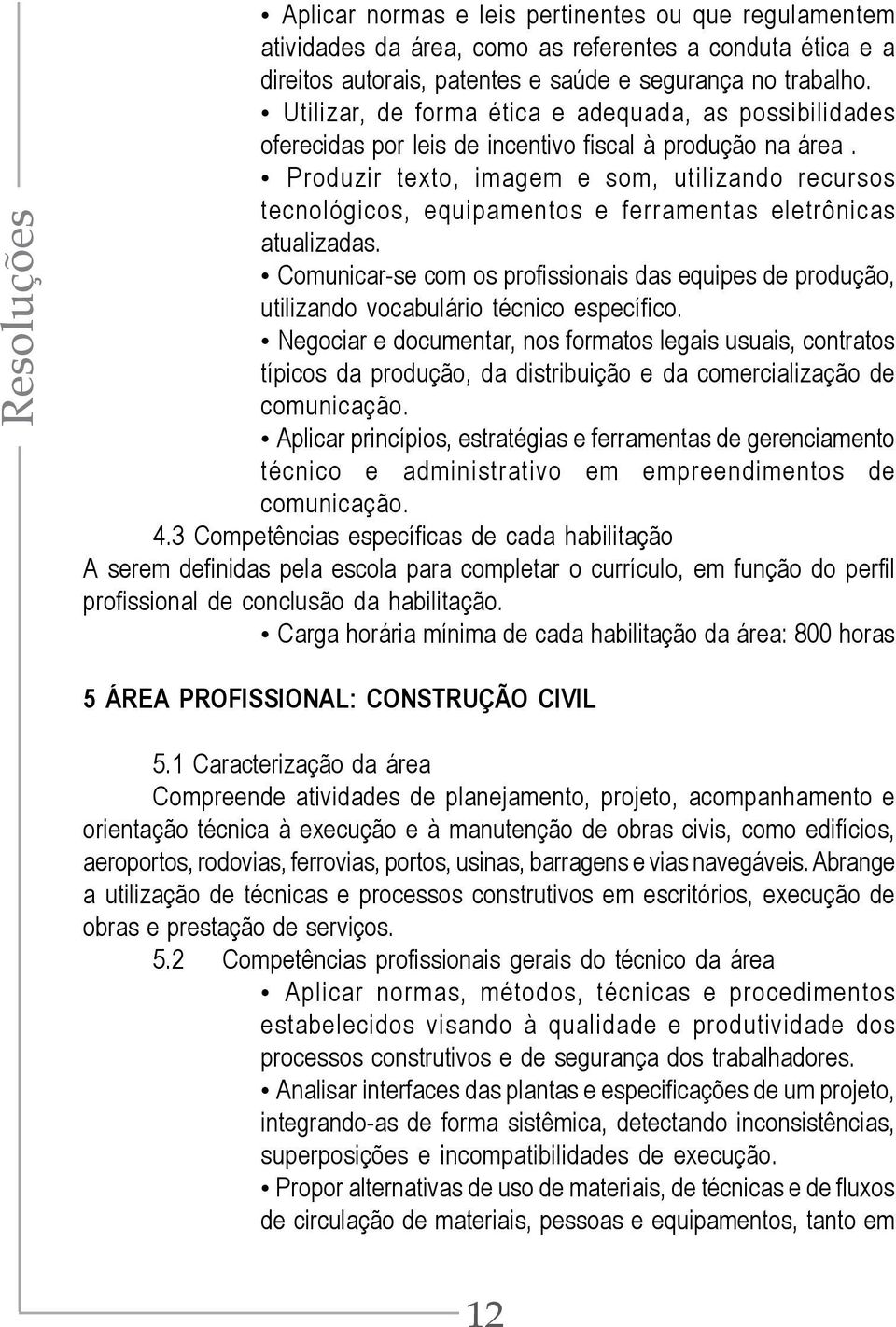 Produzir texto, imagem e som, utilizando recursos tecnológicos, equipamentos e ferramentas eletrônicas atualizadas.