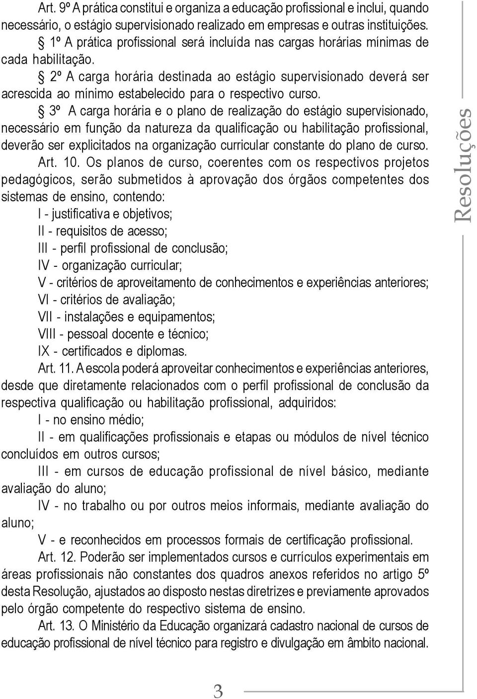 2º A carga horária destinada ao estágio supervisionado deverá ser acrescida ao mínimo estabelecido para o respectivo curso.