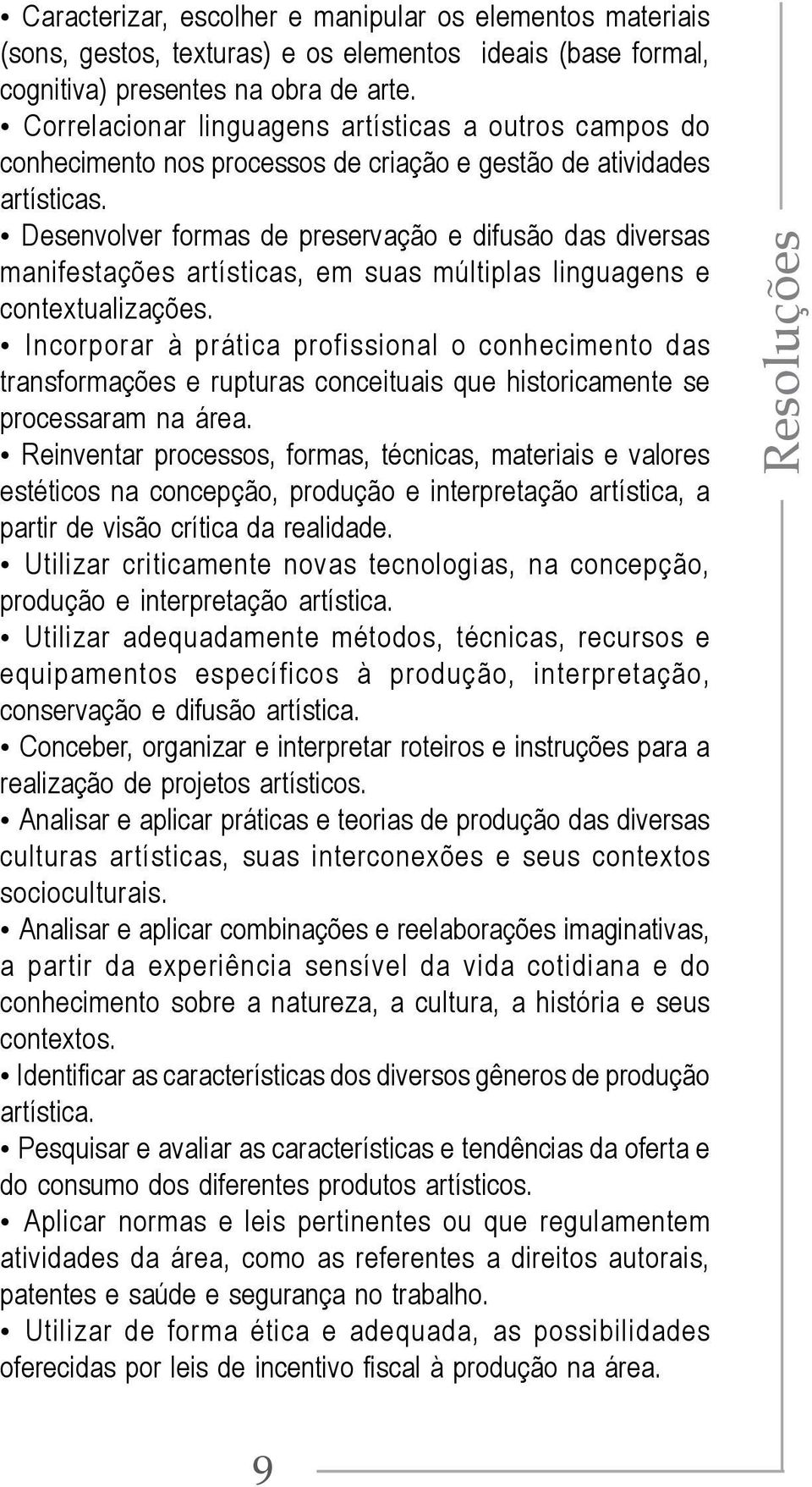 Desenvolver formas de preservação e difusão das diversas manifestações artísticas, em suas múltiplas linguagens e contextualizações.