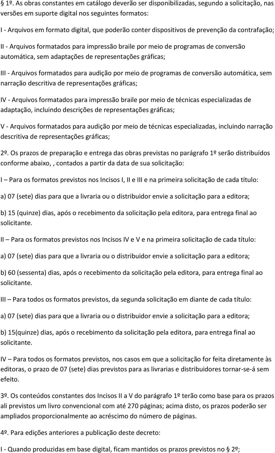 formatados para audição por meio de programas de conversão automática, sem narração descritiva de representações gráficas; IV - Arquivos formatados para impressão braile por meio de técnicas