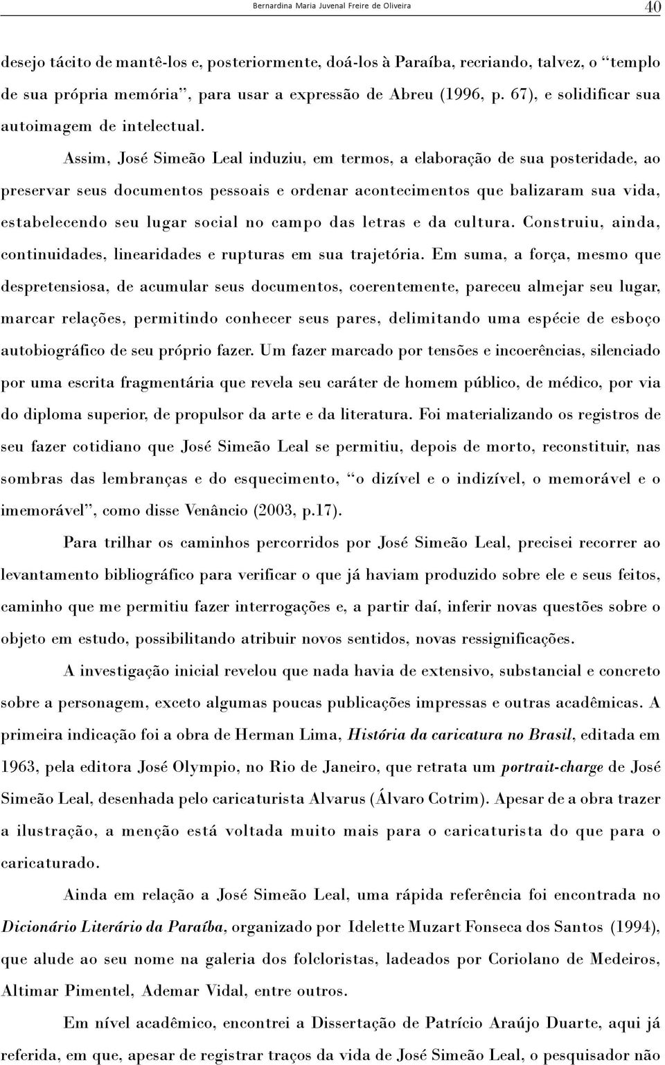 Assim, José Simeão Leal induziu, em termos, a elaboração de sua posteridade, ao preservar seus documentos pessoais e ordenar acontecimentos que balizaram sua vida, estabelecendo seu lugar social no