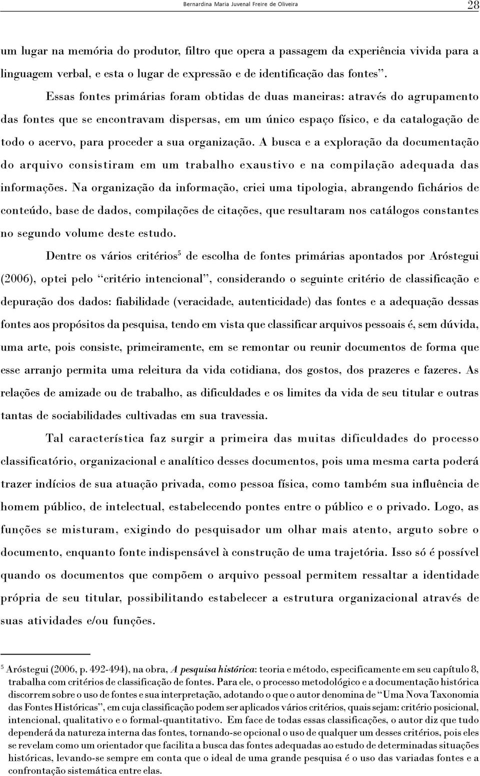 sua organização. A busca e a exploração da documentação do arquivo consistiram em um trabalho exaustivo e na compilação adequada das informações.