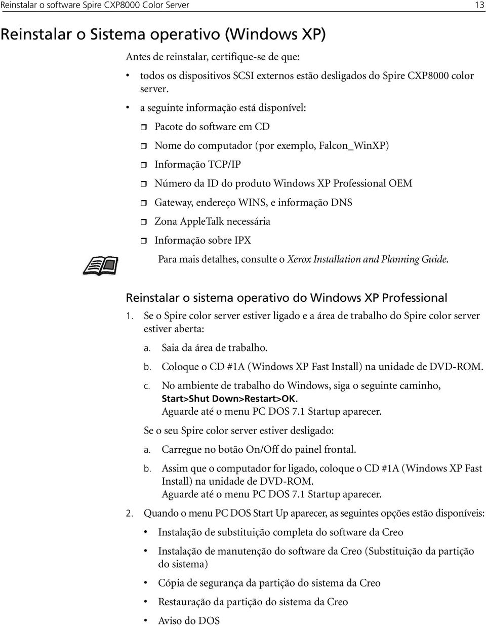 a seguinte informação está disponível: Pacote do software em CD Nome do computador (por exemplo, Falcon_WinXP) Informação TCP/IP Número da ID do produto Windows XP Professional OEM Gateway, endereço