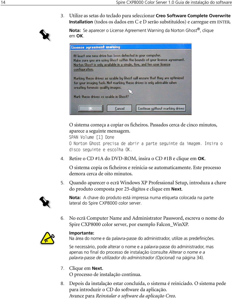 Nota: Se aparecer o License Agreement Warning da Norton Ghost, clique em OK. O sistema começa a copiar os ficheiros. Passados cerca de cinco minutos, aparece a seguinte mensagem.