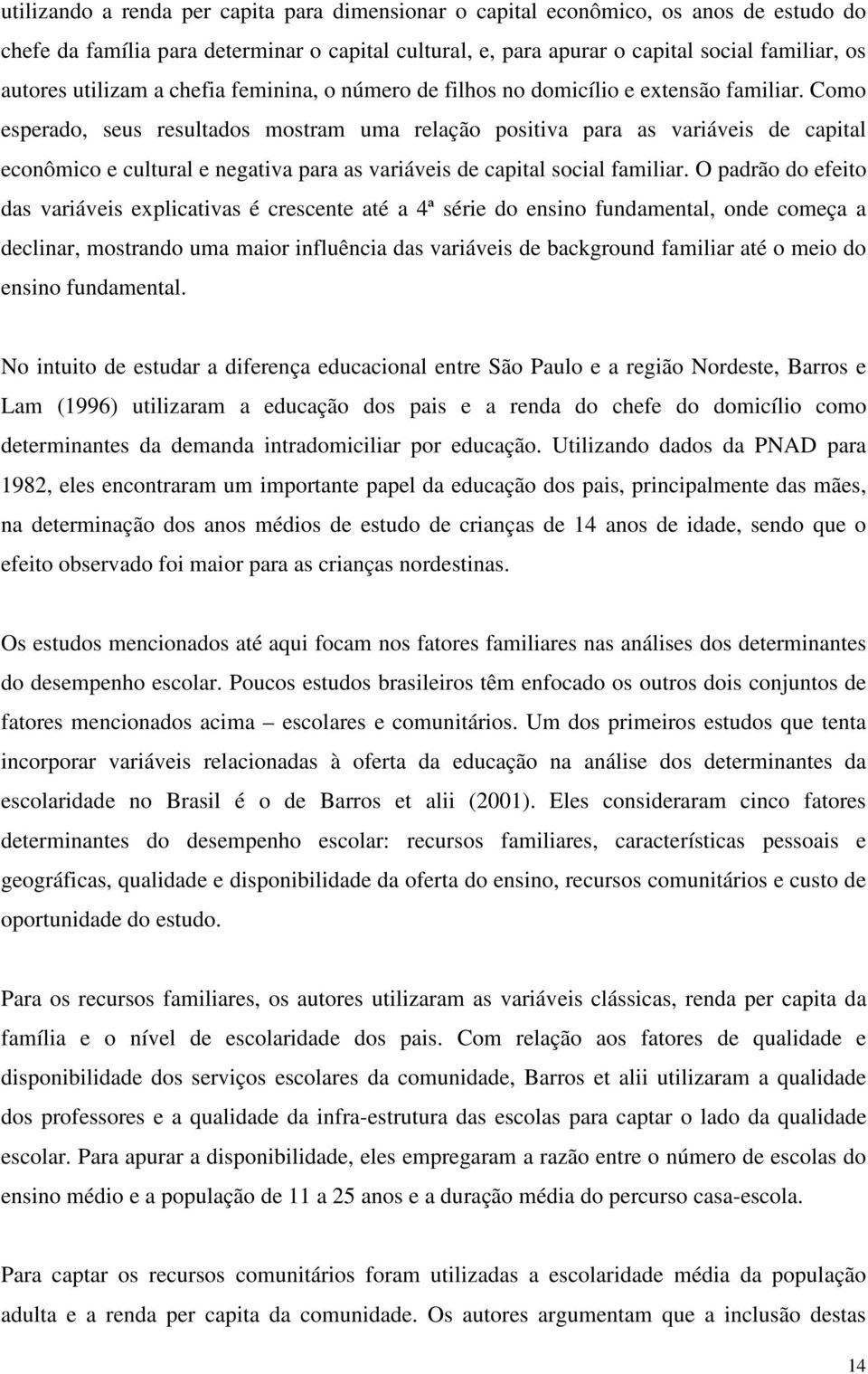 Como esperado, seus resultados mostram uma relação positiva para as variáveis de capital econômico e cultural e negativa para as variáveis de capital social familiar.