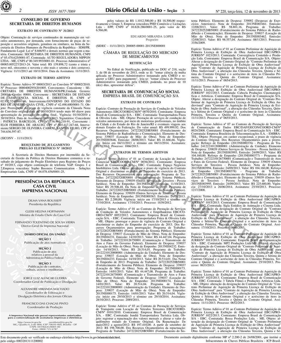 SDH/PR. Fundamento Legal: Lei nº 8.666/9 e demais normas que regem a matéria. Contratante: SECRETARIA DE DIREITOS HUMANOS, CNPJ nº 05.478.