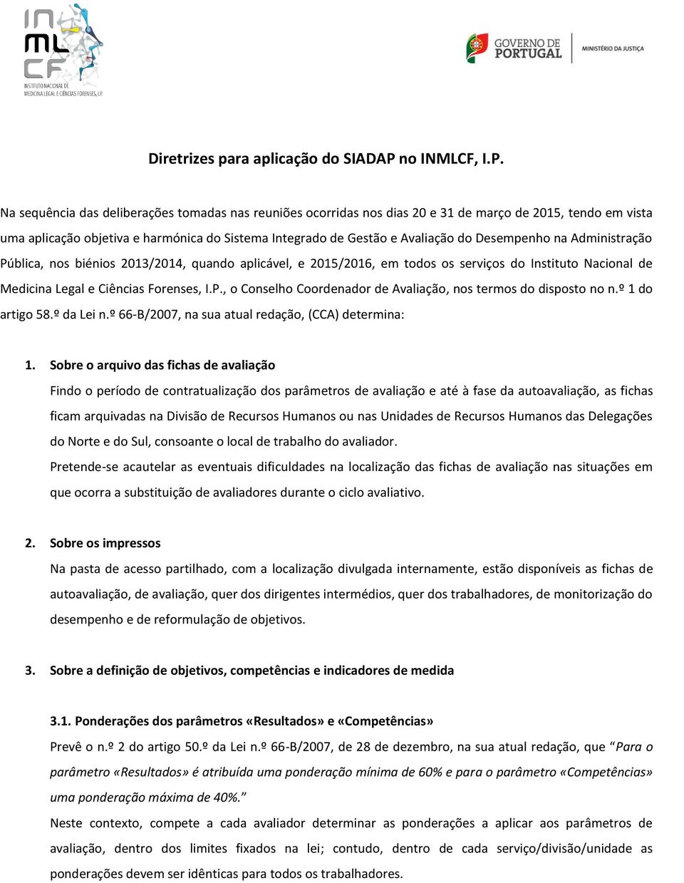 Na sequência das deliberações tomadas nas reuniões ocorridas nos dias 20 e 31 de março de 2015, tendo em vista uma aplicação objetiva e harmónica do Sistema Integrado de Gestão e Avaliação do