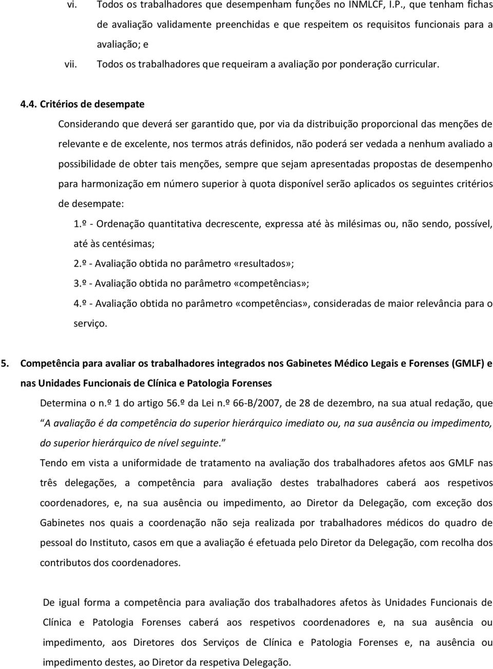 4. Critérios de desempate Considerando que deverá ser garantido que, por via da distribuição proporcional das menções de relevante e de excelente, nos termos atrás definidos, não poderá ser vedada a