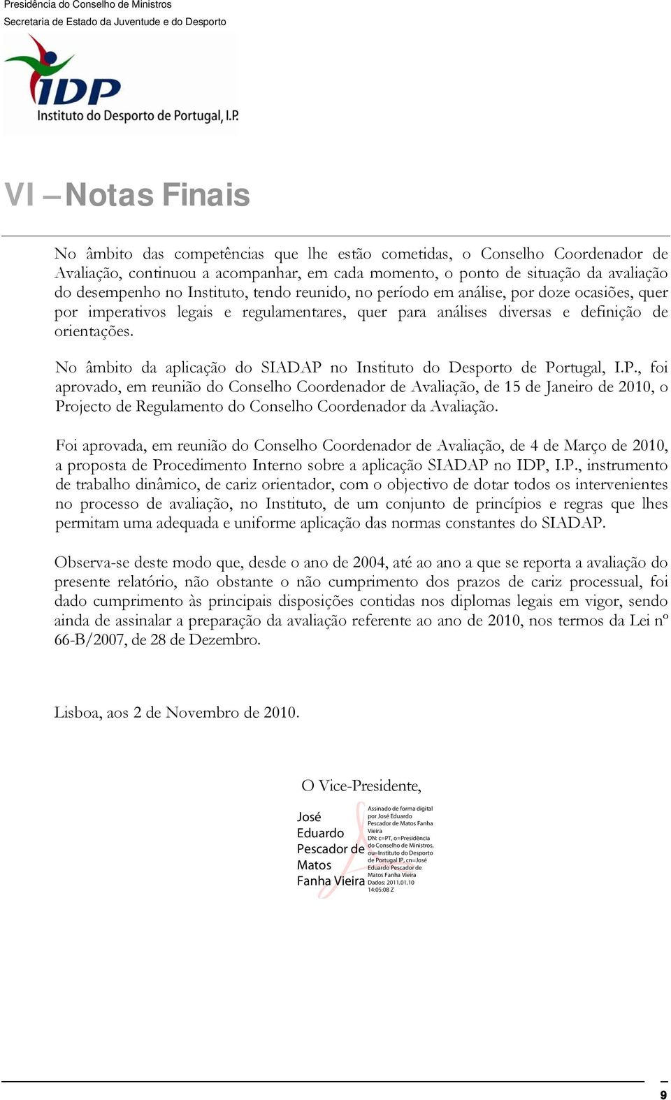 No âmbito da aplicação do SIADAP no Instituto do Desporto de Portugal, I.P., foi aprovado, em reunião do Conselho Coordenador de Avaliação, de 15 de Janeiro de 2010, o Projecto de Regulamento do Conselho Coordenador da Avaliação.