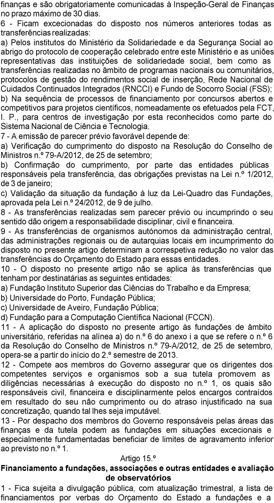 cooperação celebrado entre este Ministério e as uniões representativas das instituições de solidariedade social, bem como as transferências realizadas no âmbito de programas nacionais ou