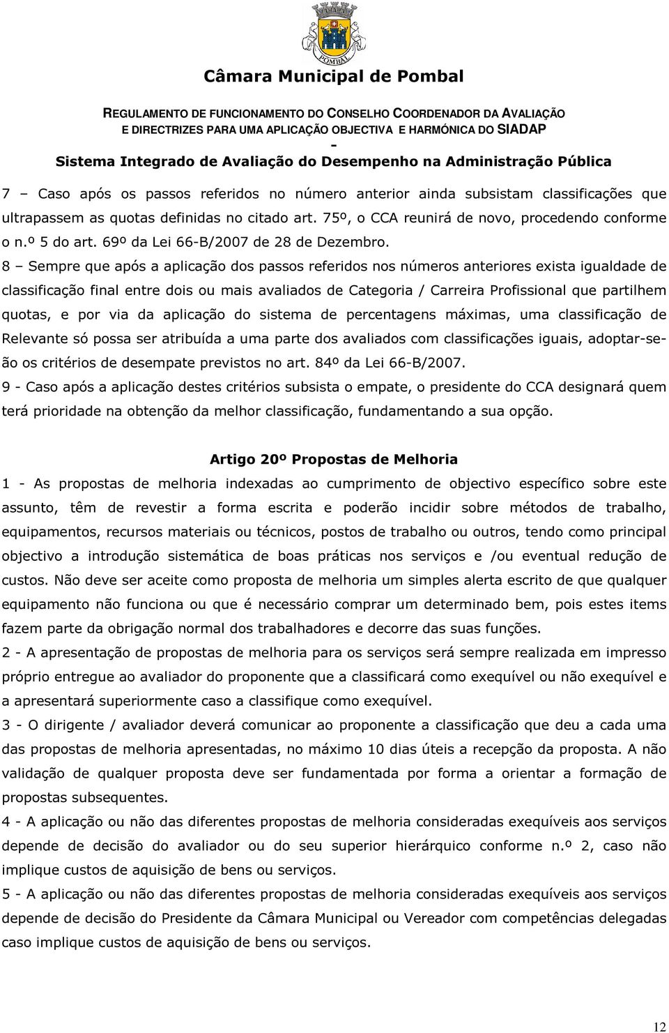 8 Sempre que após a aplicação dos passos referidos nos números anteriores exista igualdade de classificação final entre dois ou mais avaliados de Categoria / Carreira Profissional que partilhem