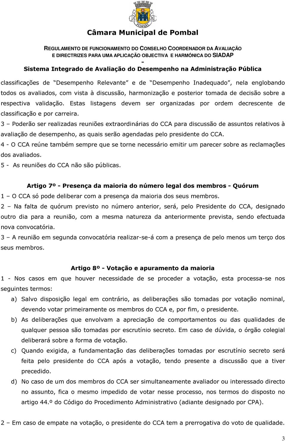 3 Poderão ser realizadas reuniões extraordinárias do CCA para discussão de assuntos relativos à avaliação de desempenho, as quais serão agendadas pelo presidente do CCA.