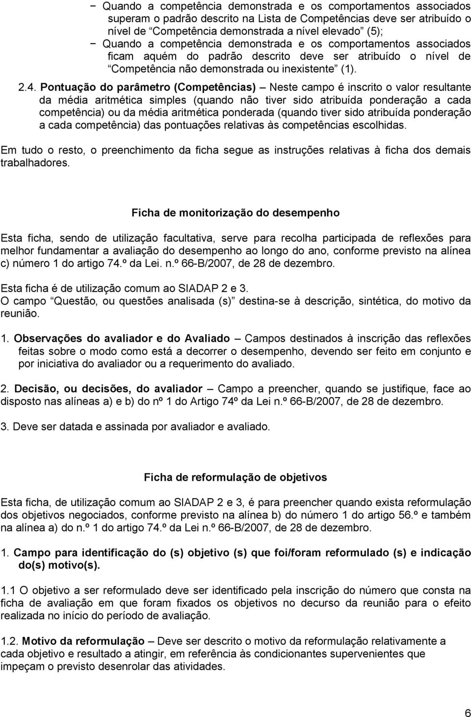 Pontuação do parâmetro (Competências) Neste campo é inscrito o valor resultante da média aritmética simples (quando não tiver sido atribuída ponderação a cada competência) ou da média aritmética