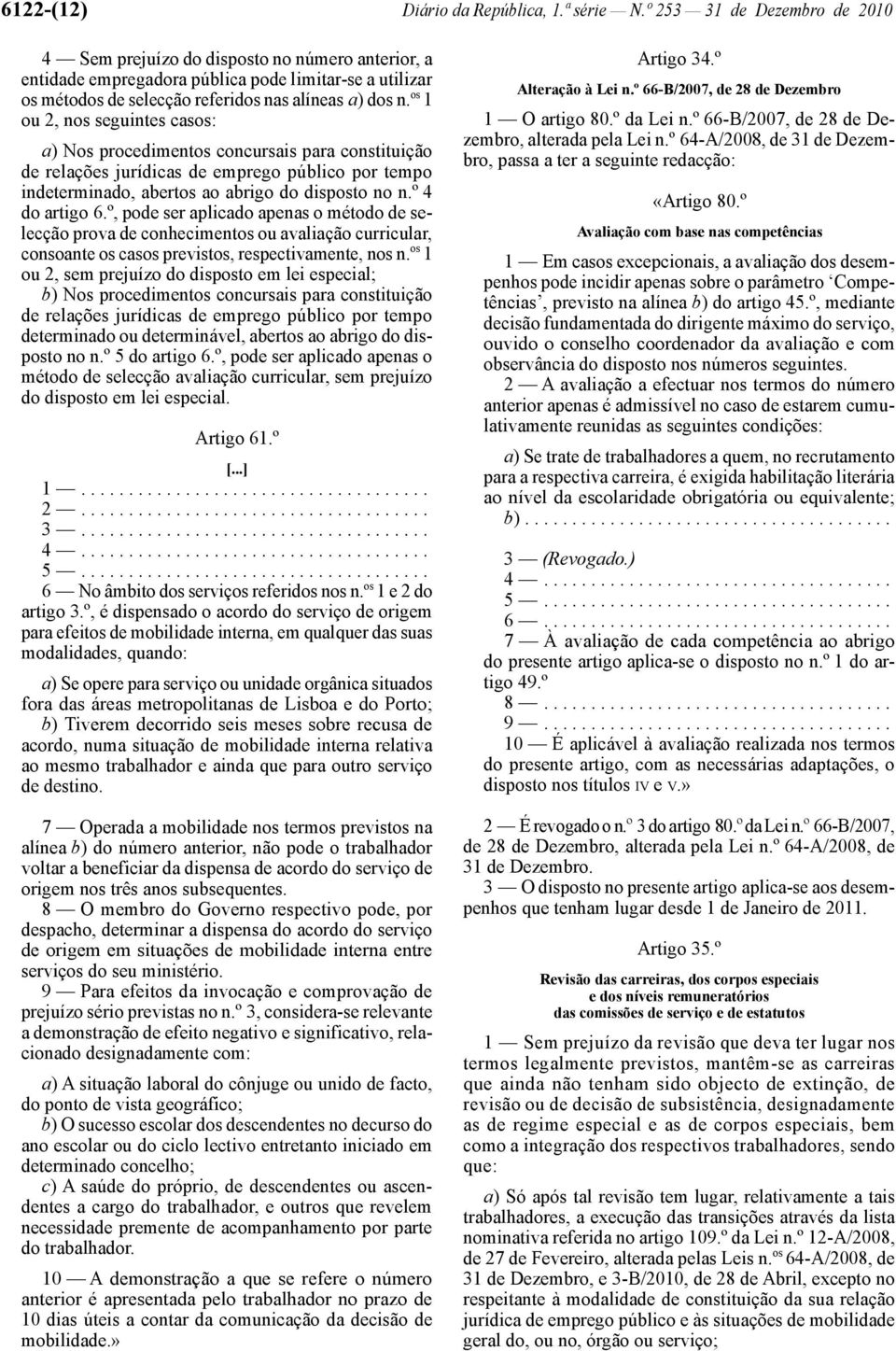 os 1 ou 2, nos seguintes casos: a) Nos procedimentos concursais para constituição de relações jurídicas de emprego público por tempo indeterminado, abertos ao abrigo do disposto no n.º 4 do artigo 6.