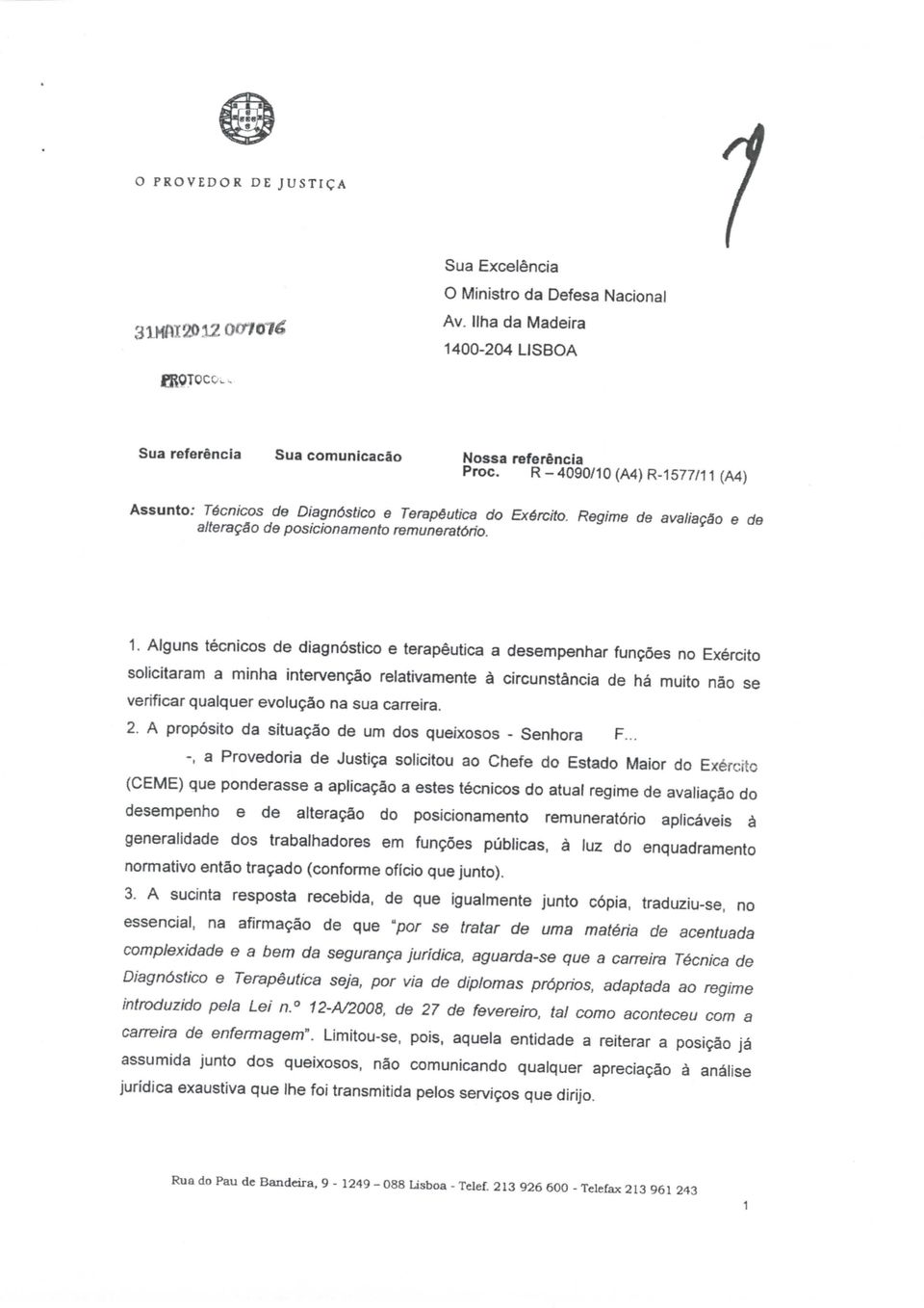 Alguns técnicos de diagnóstico e terapêutica a desempenhar funções no Exército solicitaram a minha intervenção relativamente à circunstância de há muito não se verificar qualquer evolução na sua