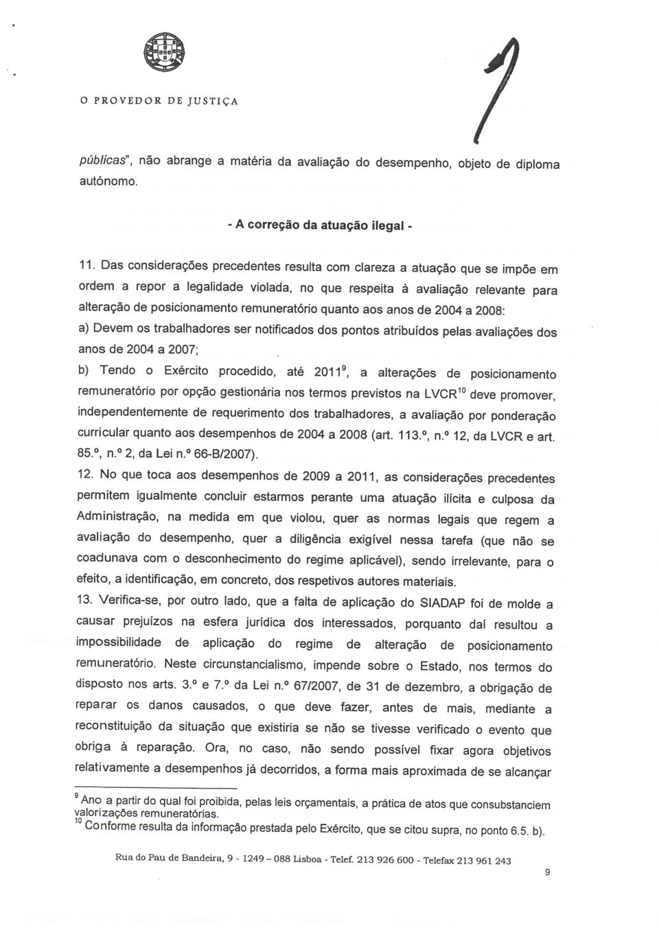 quanto aos anos de 2004 a 2008: a) Devem os trabalhadores ser notificados dos pontos atribuídos pelas avaliações dos anos de 2004 a 2007; b) Tendo o Exército procedido, até 20119, a alterações de