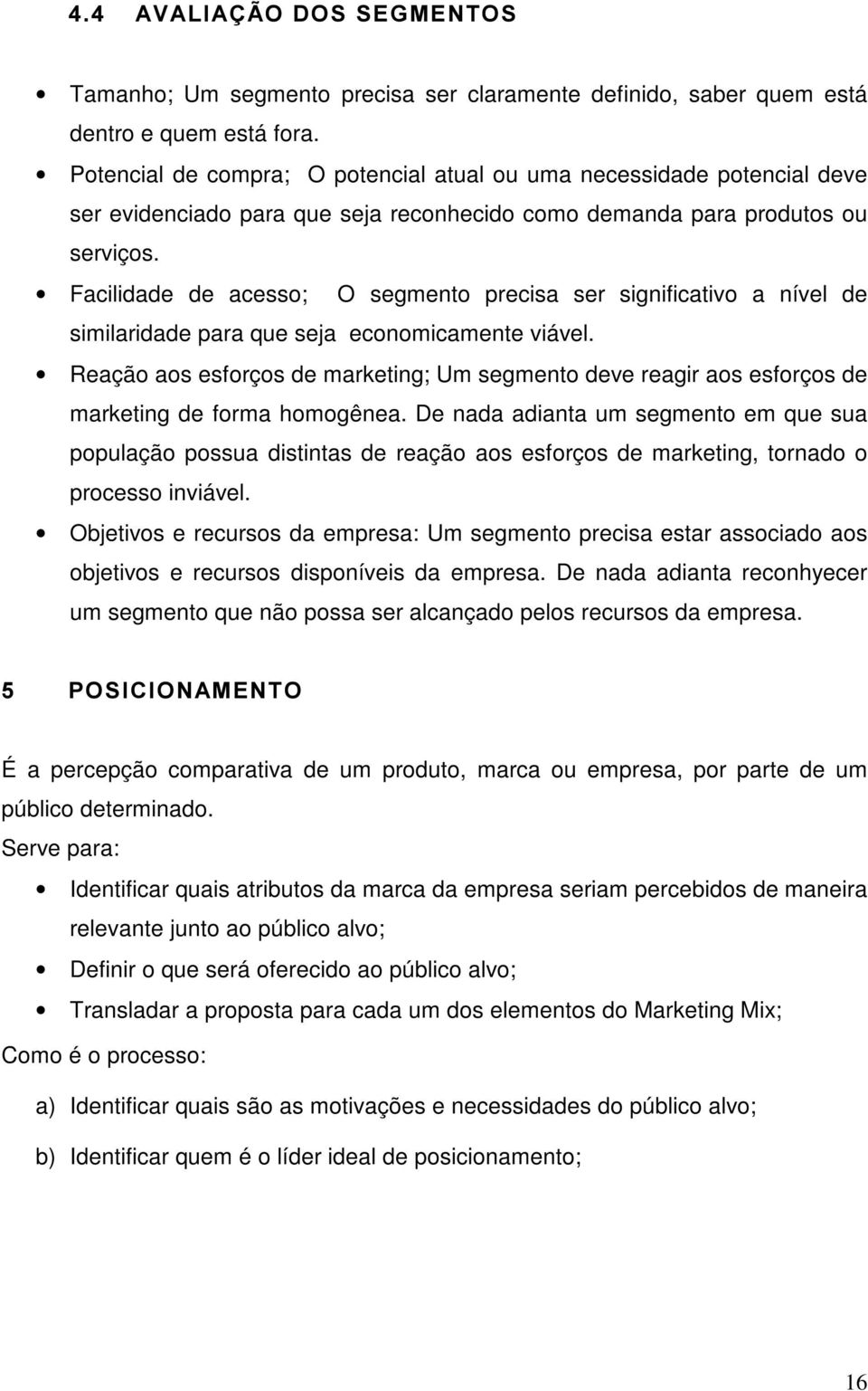 Facilidade de acesso; O segmento precisa ser significativo a nível de similaridade para que seja economicamente viável.