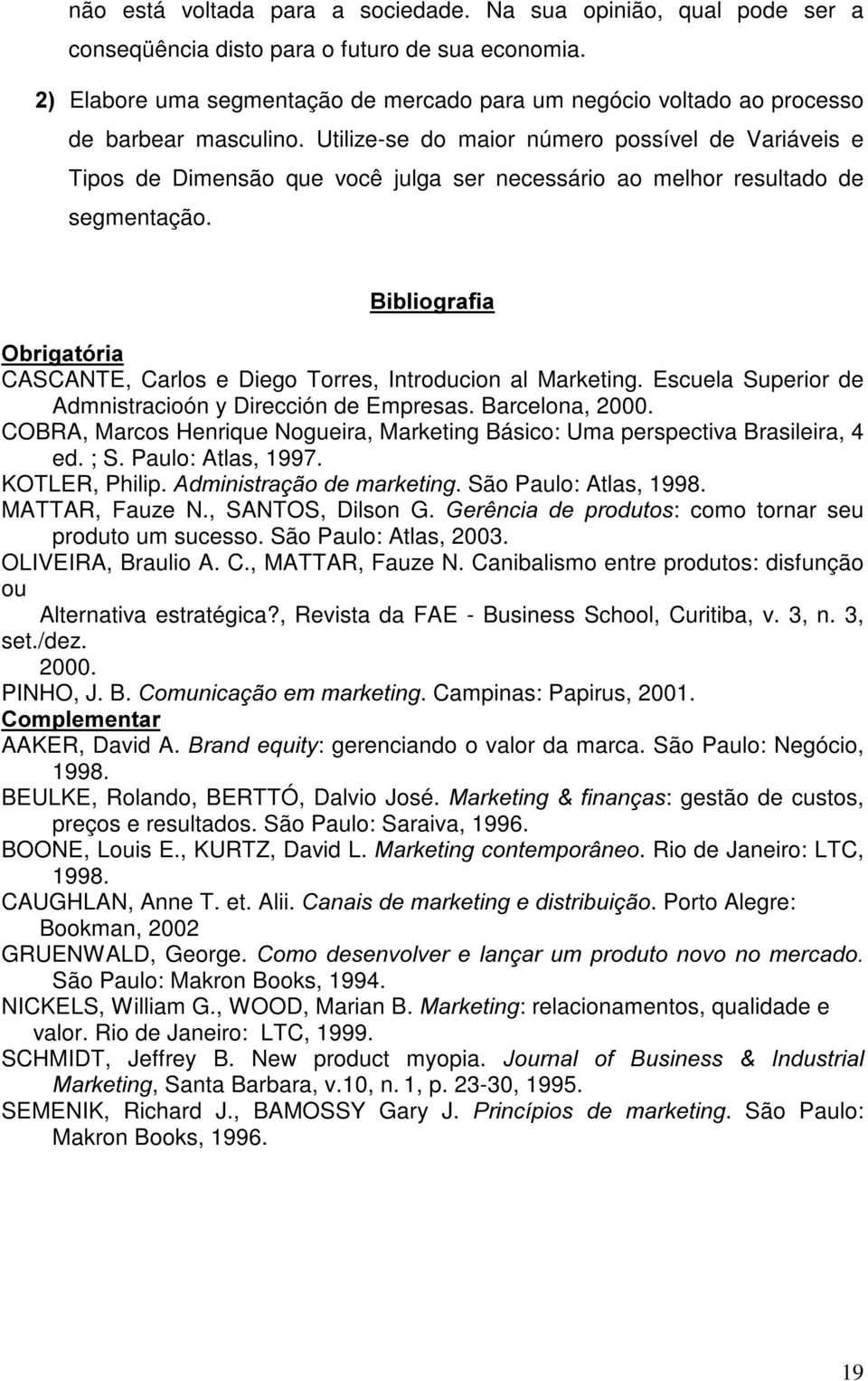 Utilize-se do maior número possível de Variáveis e Tipos de Dimensão que você julga ser necessário ao melhor resultado de segmentação.