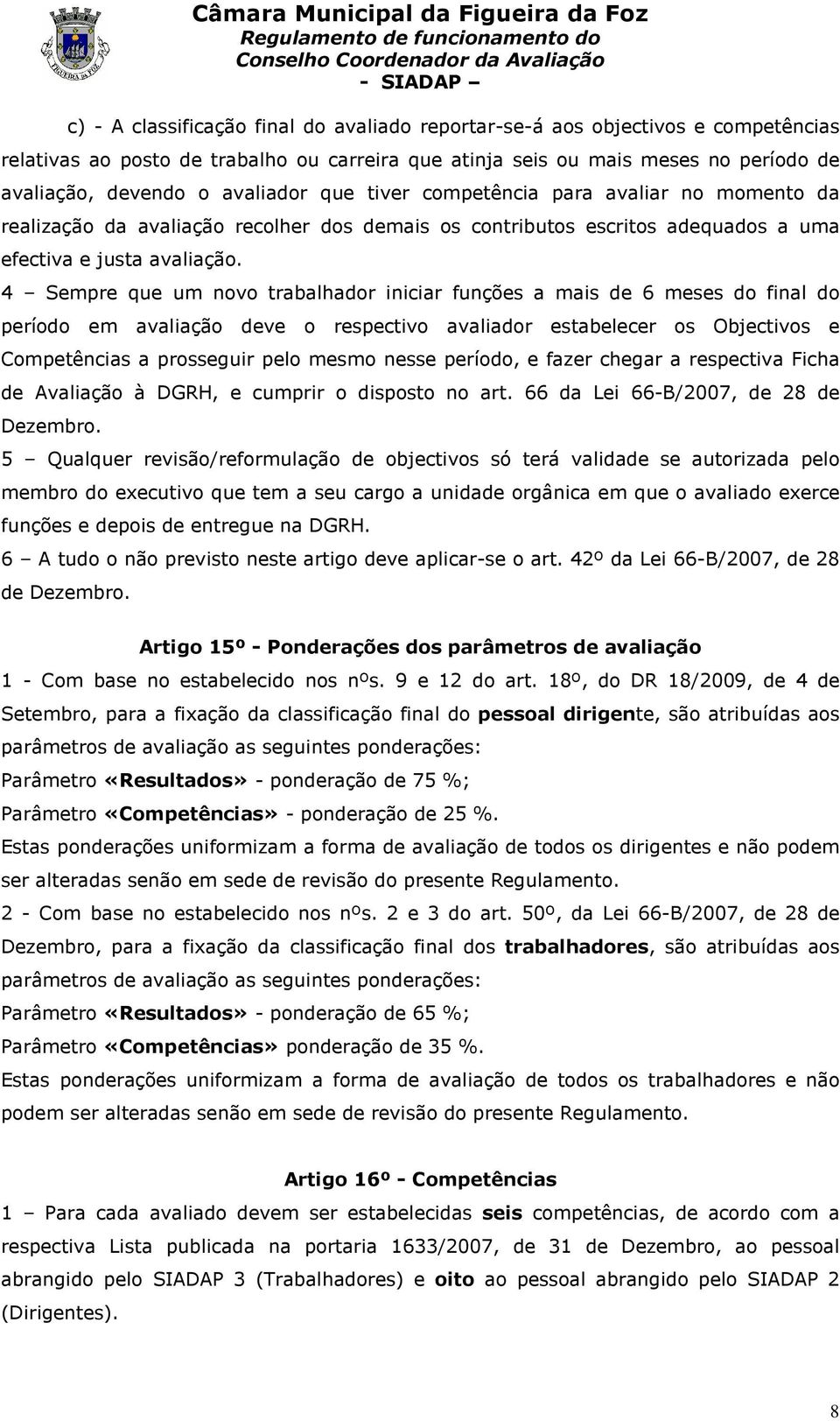 4 Sempre que um novo trabalhador iniciar funções a mais de 6 meses do final do período em avaliação deve o respectivo avaliador estabelecer os Objectivos e Competências a prosseguir pelo mesmo nesse