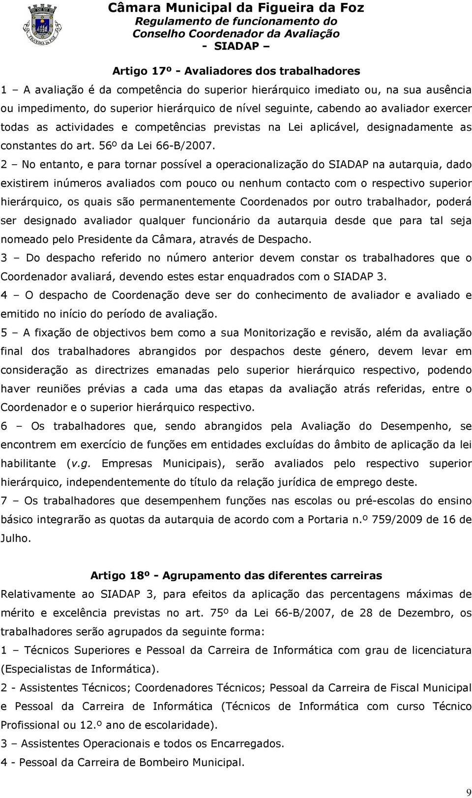 2 No entanto, e para tornar possível a operacionalização do SIADAP na autarquia, dado existirem inúmeros avaliados com pouco ou nenhum contacto com o respectivo superior hierárquico, os quais são