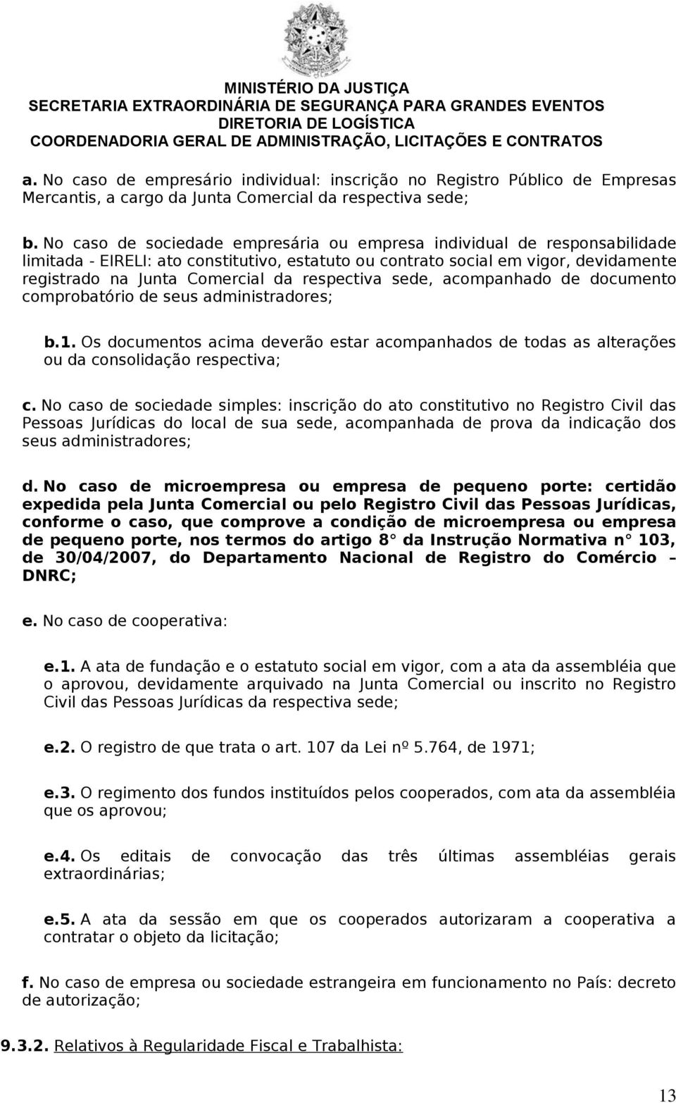 respectiva sede, acompanhado de documento comprobatório de seus administradores; b.1. Os documentos acima deverão estar acompanhados de todas as alterações ou da consolidação respectiva; c.