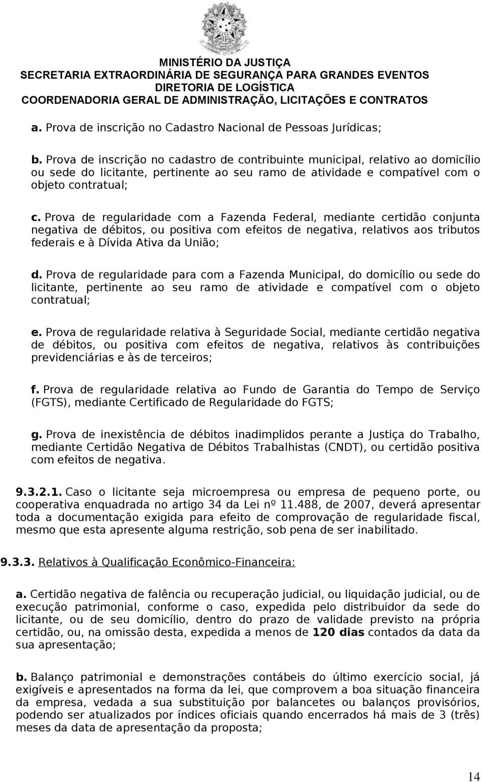 Prova de regularidade com a Fazenda Federal, mediante certidão conjunta negativa de débitos, ou positiva com efeitos de negativa, relativos aos tributos federais e à Dívida Ativa da União; d.