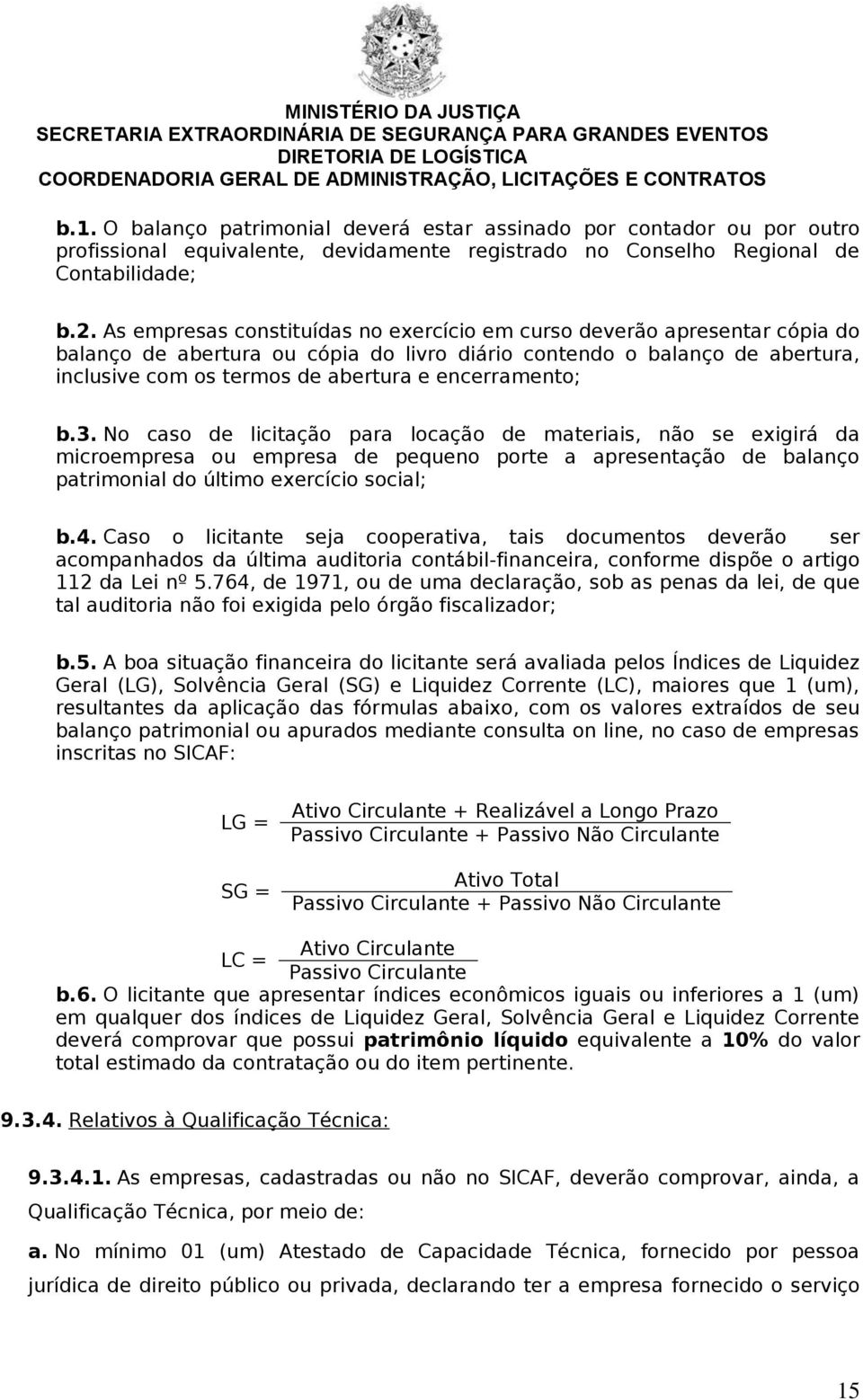 encerramento; b.3. No caso de licitação para locação de materiais, não se exigirá da microempresa ou empresa de pequeno porte a apresentação de balanço patrimonial do último exercício social; b.4.