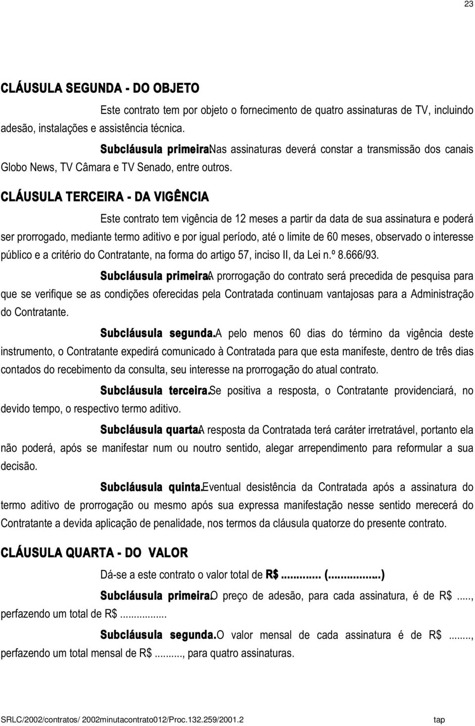 CLÁUSULA TERCEIRA - DA VIGÊNCIA Este contrato tem vigência de 12 meses a partir da data de sua assinatura e poderá ser prorrogado, mediante termo aditivo e por igual período, até o limite de 60