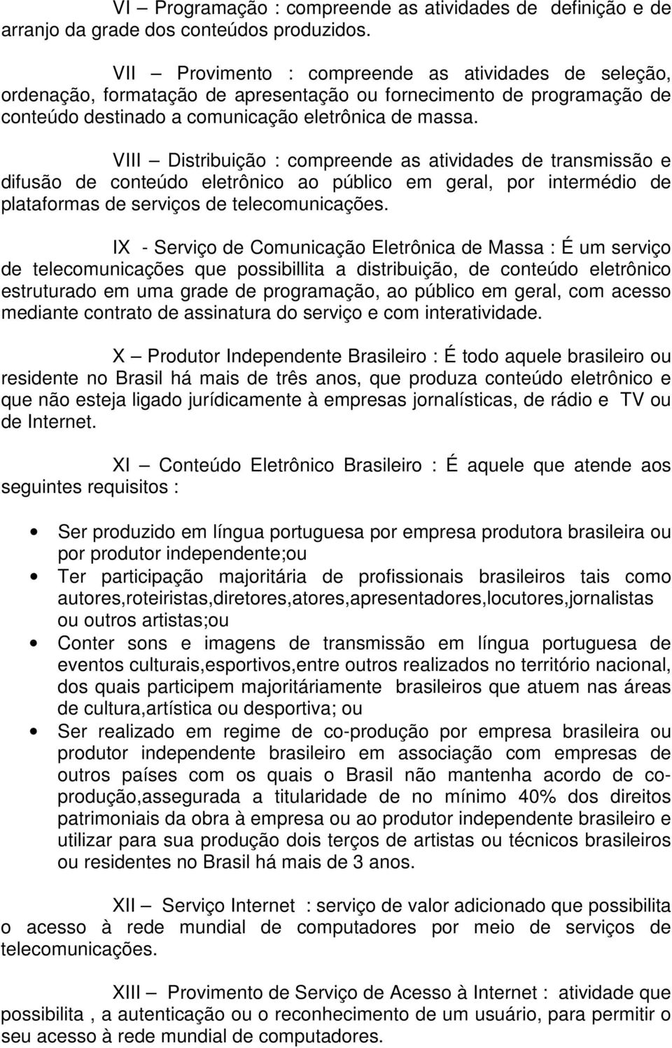 VIII Distribuição : compreende as atividades de transmissão e difusão de conteúdo eletrônico ao público em geral, por intermédio de plataformas de serviços de telecomunicações.