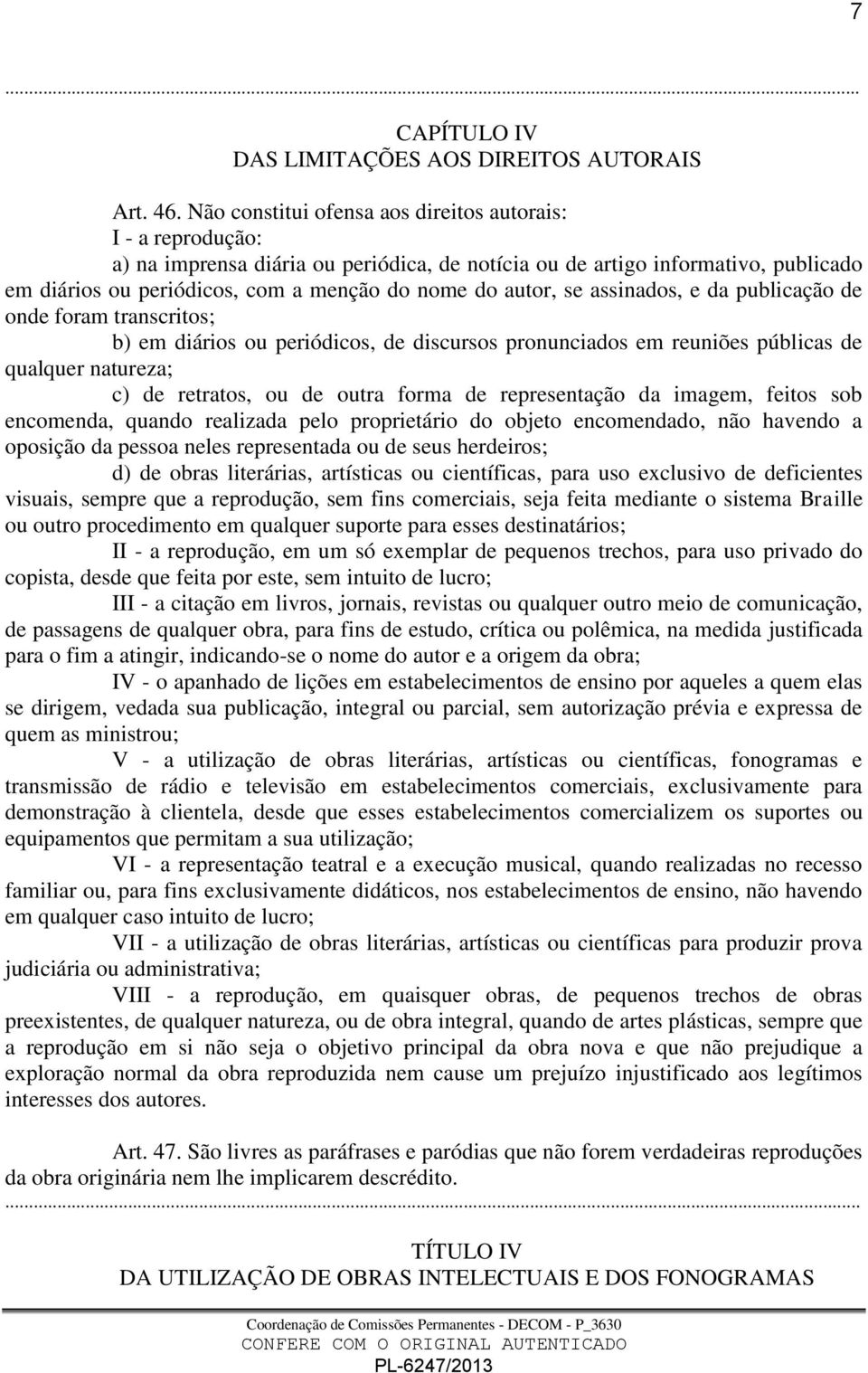 autor, se assinados, e da publicação de onde foram transcritos; b) em diários ou periódicos, de discursos pronunciados em reuniões públicas de qualquer natureza; c) de retratos, ou de outra forma de