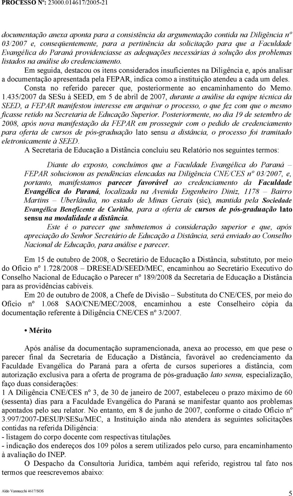 Em seguida, destacou os itens considerados insuficientes na Diligência e, após analisar a documentação apresentada pela FEPAR, indica como a instituição atendeu a cada um deles.